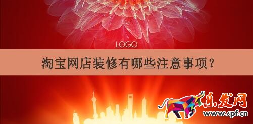淘寶網(wǎng)店裝修有哪些注意事項? 淘寶網(wǎng)店裝修有哪些注意事項?