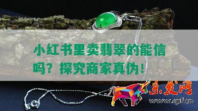 小紅書里賣翡翠的能信嗎?探究商家真偽!